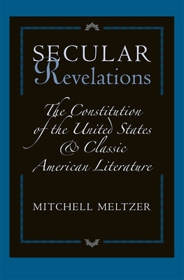 Secular Revelations: The Constitution of the United States and Classic American Literature by Meltzer, Mitchell