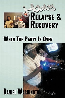 J-Baby Relapse & Recovery: When the Party Is Over by Washington, Daniel