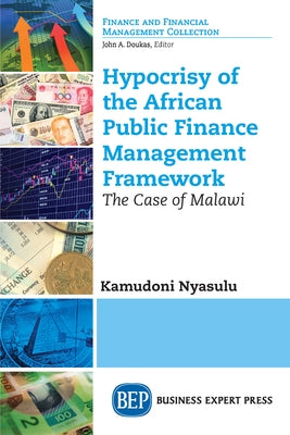 Hypocrisy of the African Public Finance Management Framework: The Case of Malawi by Nyasulu, Kamudoni