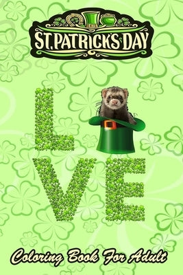 St Patricks Day Coloring Book For Adult: Love Ferret Leprechaun Irish - An Adult Coloring Books St Patrick for Kids, Adults with Beautiful Irish Shamr by Jenny, Bookcreators