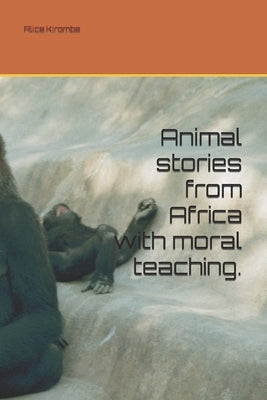 Animal stories from Africa with moral teaching.: children's books by Kirombe, Alice