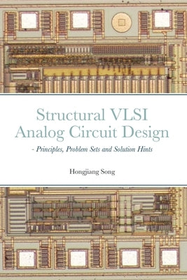 Structural VLSI Analog Circuit Design - Principles, Problem Sets and Solution Hints by Song, Hongjiang
