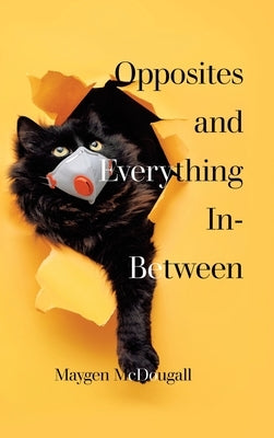 Opposites and Everything In-Between by McDougall, Maygen