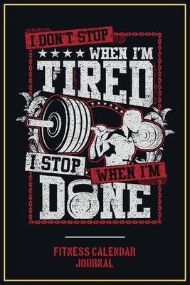 Fitness Calendar Journal: I Don't Stop When I Am Tired I Stop When I Am Done by Paps, Mary
