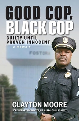 Good Cop, Black Cop: Guilty Until Proven Innocent (A Memoir) by Moore, Clayton