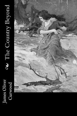 The Country Beyond by Curwood, James Oliver