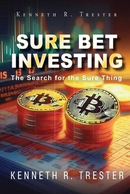 Sure Bet Investing: In Search for the Sure Thing by Trester, Kenneth R.