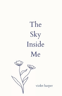 The Sky Inside Me: A Book of Poetry by Harper, Violet