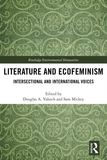 Literature and Ecofeminism: Intersectional and International Voices by Vakoch, Douglas A.