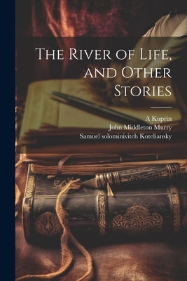 The River of Life, and Other Stories by Murry, John Middleton