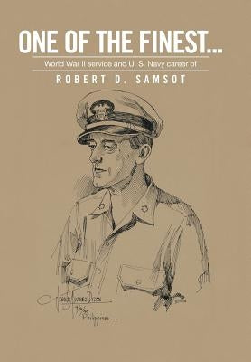 One of the Finest . . .: World War II Service and U.S. Navy Career of by Samsot, Robert D.