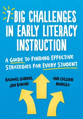 7 Big Challenges in Early Literacy Instruction: A Guide to Finding Effective Strategies for Every Student by Gabriel, Rachael