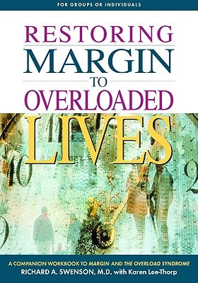 Restoring Margin to Overloaded Lives: A Companion Workbook to Margin and the Overload Syndrome by Swenson, Richard
