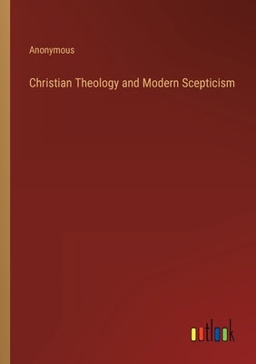 Christian Theology and Modern Scepticism by Anonymous