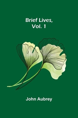 Brief Lives, Vol. 1 by Aubrey, John