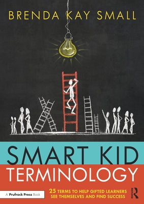 Smart Kid Terminology: 25 Terms to Help Gifted Learners See Themselves and Find Success by Small, Brenda Kay