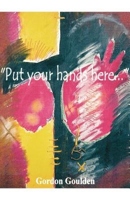 Put Your Hands Here... by Goulden, Gordon