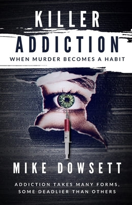 Killer Addiction: When Murder Becomes a Habit by Dowsett, Mike