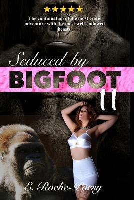 Seduced by Bigfoot II: The Continuation of the Most Erotic Adventure with the Most Well-Endowed Beasts Monster Erotica by Roche-Poesy, Eva