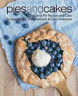Pies and Cakes: Delicious Pie Recipes and Cakes Recipes All-in 1 Pie Cookbook & Cake Cookbook by Press, Booksumo