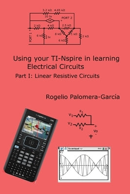 TI-Nspire for Learning Circuits: A reference tool book for electrical and computer engineering students and practicioners by Palomera-Garcia, Rogelio