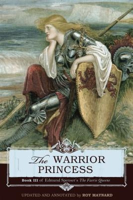 The Warrior Princess: Book III of Edmund Spenser's The Faerie Queene by Maynard, Roy