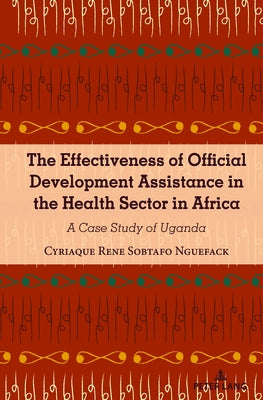 The Effectiveness of Official Development Assistance in the Health Sector in Africa: A Case Study of Uganda by Shizha, Edward