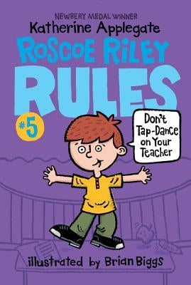 Roscoe Riley Rules #5: Don't Tap-Dance on Your Teacher by Applegate, Katherine