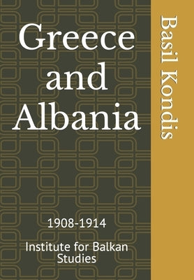 Greece and Albania: 1908-1914 by Kondis, Basil