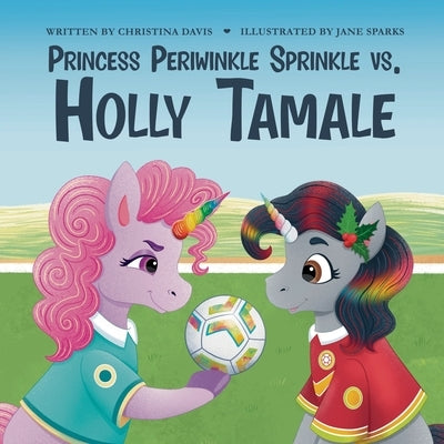 Princess Periwinkle Sprinkle vs. Holly Tamale: An Enchanted Rainbow Realm Book by Davis, Christina