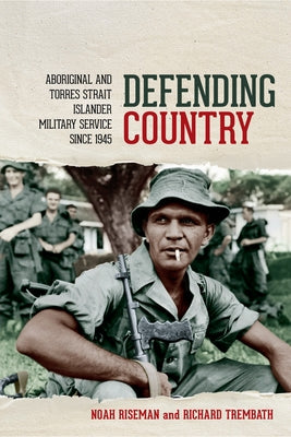 Defending Country: Aboriginal and Torres Strait Islander Military Service Since 1945 by Riseman, Noah