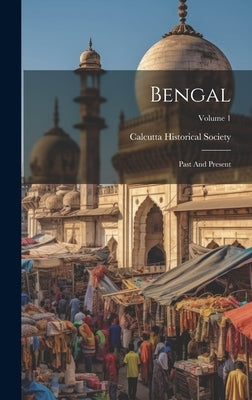Bengal: Past And Present; Volume 1 by Society, Calcutta Historical