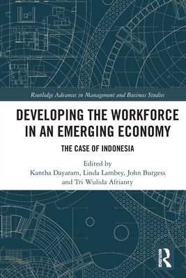 Developing the Workforce in an Emerging Economy: The Case of Indonesia by Dayaram, Kantha