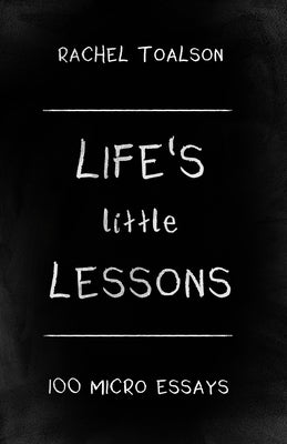 Life's Little Lessons: 100 Micro Essays by Toalson, Rachel