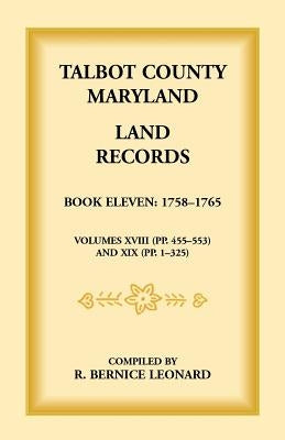 Talbot County, Maryland Land Records: Book 11, 1758-1765 by Leonard, Bernice