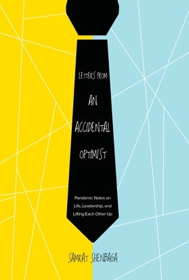 Letters from an Accidental Optimist: Pandemic Notes on Life, Leadership, and Lifting Each Other Up by Shenbaga, Samrat