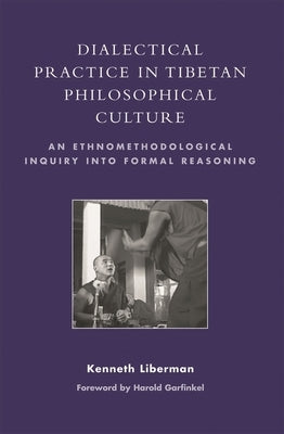 Dialectical Practice in Tibetan Philosophical Culture: An Ethnomethodological Inquiry into Formal Reasoning by Liberman, Kenneth