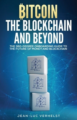 Bitcoin, the Blockchain and Beyond: A 360-Degree onboarding guide to the first cryptocurrency and blockchain by Verhelst, Jean-Luc