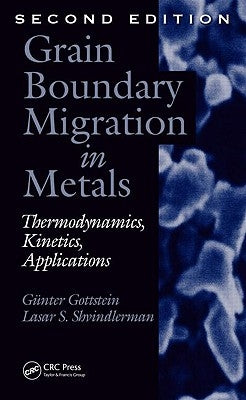 Grain Boundary Migration in Metals: Thermodynamics, Kinetics, Applications by Gottstein, Gunter