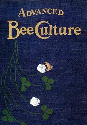 Advanced Bee-Culture: Its Methods and Management by Hutchinson, W. Z.