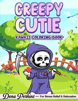 Creepy Cutie: Kawaii Coloring Book for Adults and Teens Featuring Pastel Goth and Spooky Cute Creatures and More for Stress Relief & by Perkins, Dena