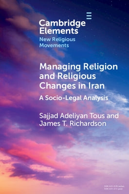 Managing Religion and Religious Changes in Iran: A Socio-Legal Analysis by Adeliyan Tous, Sajjad