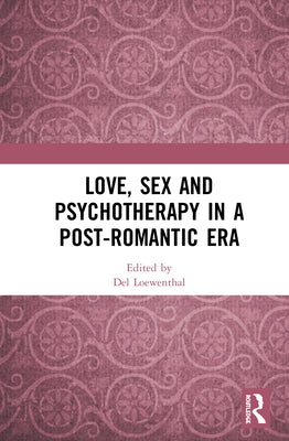 Love, Sex and Psychotherapy in a Post-Romantic Era by Loewenthal, del