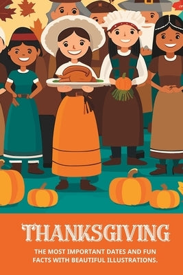 Thanksgiving History Book for Kids: Early American history with Important Dates, Fun Facts and Beautiful Illustrations. by Dreamweavers, Pma