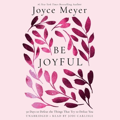Be Joyful: 50 Days to Defeat the Things That Try to Defeat You by Meyer, Joyce