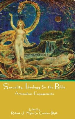 Sexuality, Ideology and the Bible: Antipodean Engagements by Myles, Robert J.