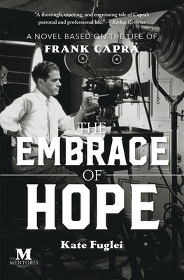 The Embrace of Hope: A Novel Based on the Life of Frank Capra by Fuglei, Kate