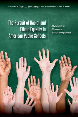 The Pursuit of Racial and Ethnic Equality in American Public Schools: Mendez, Brown, and Beyond by Bowman, Kristi L.