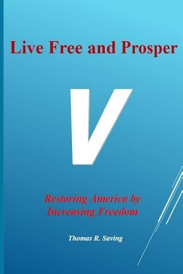 Live Free and Prosper: Restoring America by Increasing Freedom by Saving, Thomas R.