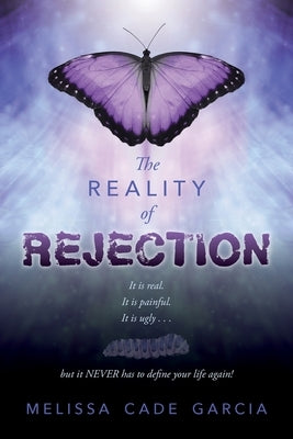 The Reality of Rejection by Garcia, Melissa Cade